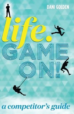Life. Game On!: A Competitor‘s Guide