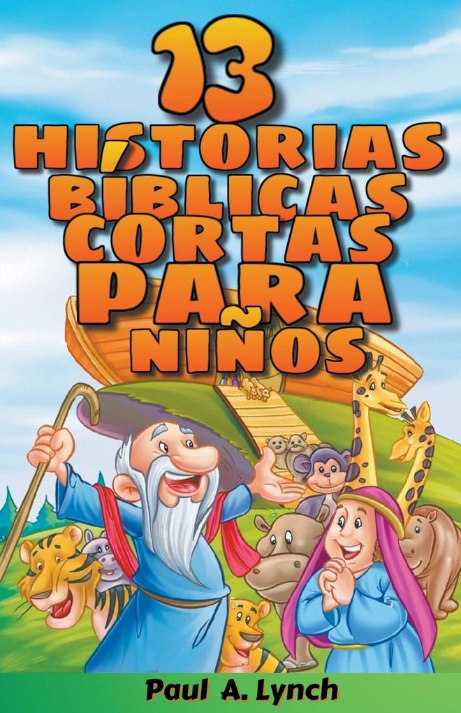 '13 historias bíblicas cortas para niños' Paul A. Lynch Traducido por Gady Juarez