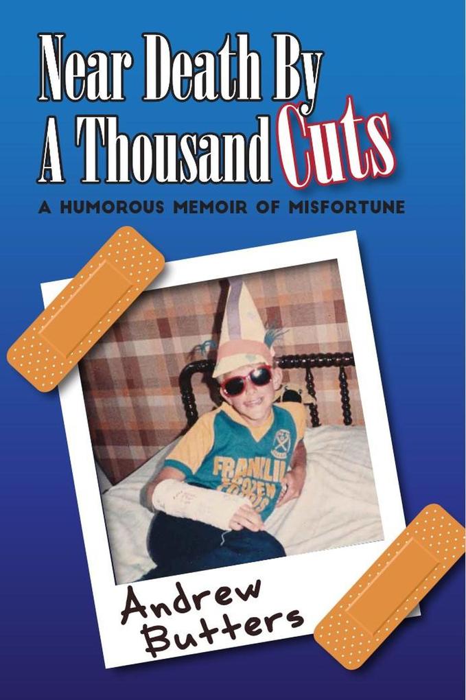 Near Death By A Thousand Cuts: A Humorous Memoir Of Misfortune
