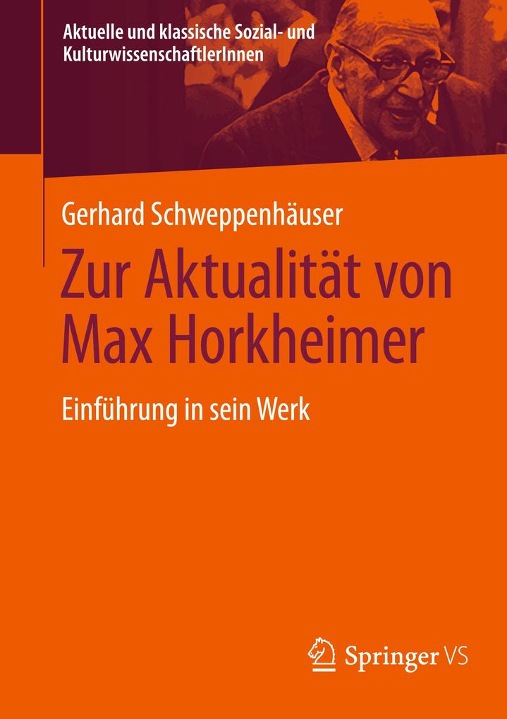Zur Aktualität von Max Horkheimer: Einführung in sein Werk (Aktuelle und klassische Sozial- und KulturwissenschaftlerInnen)