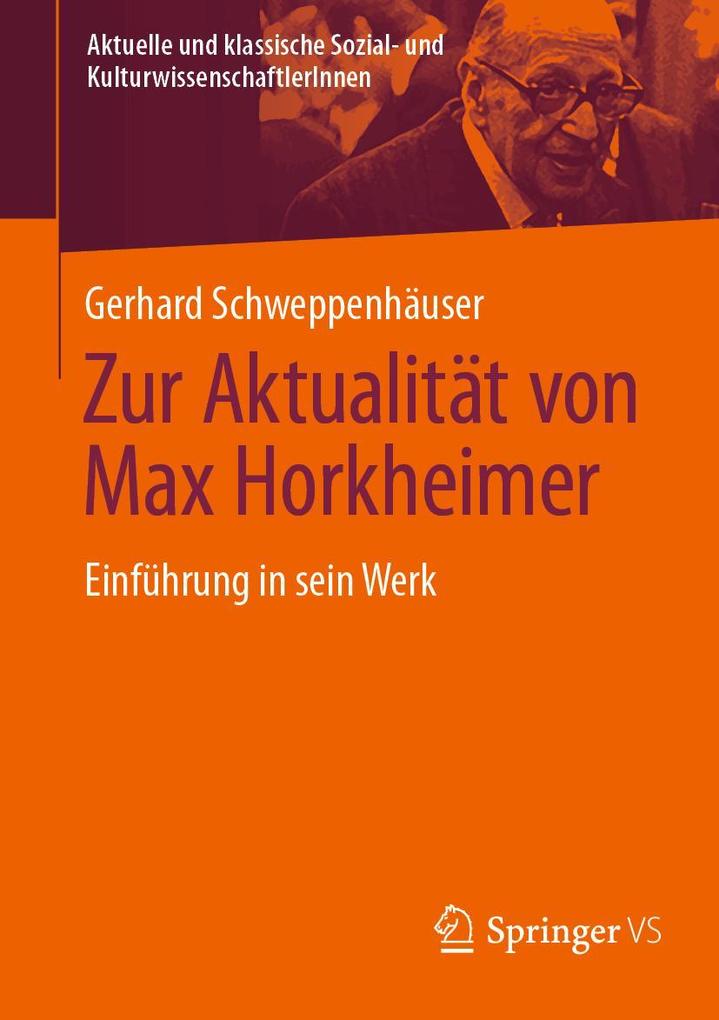 Zur Aktualität von Max Horkheimer: Einführung in sein Werk (Aktuelle und klassische Sozial- und KulturwissenschaftlerInnen)