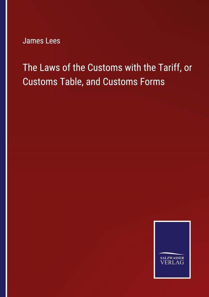 The Laws of the Customs with the Tariff or Customs Table and Customs Forms