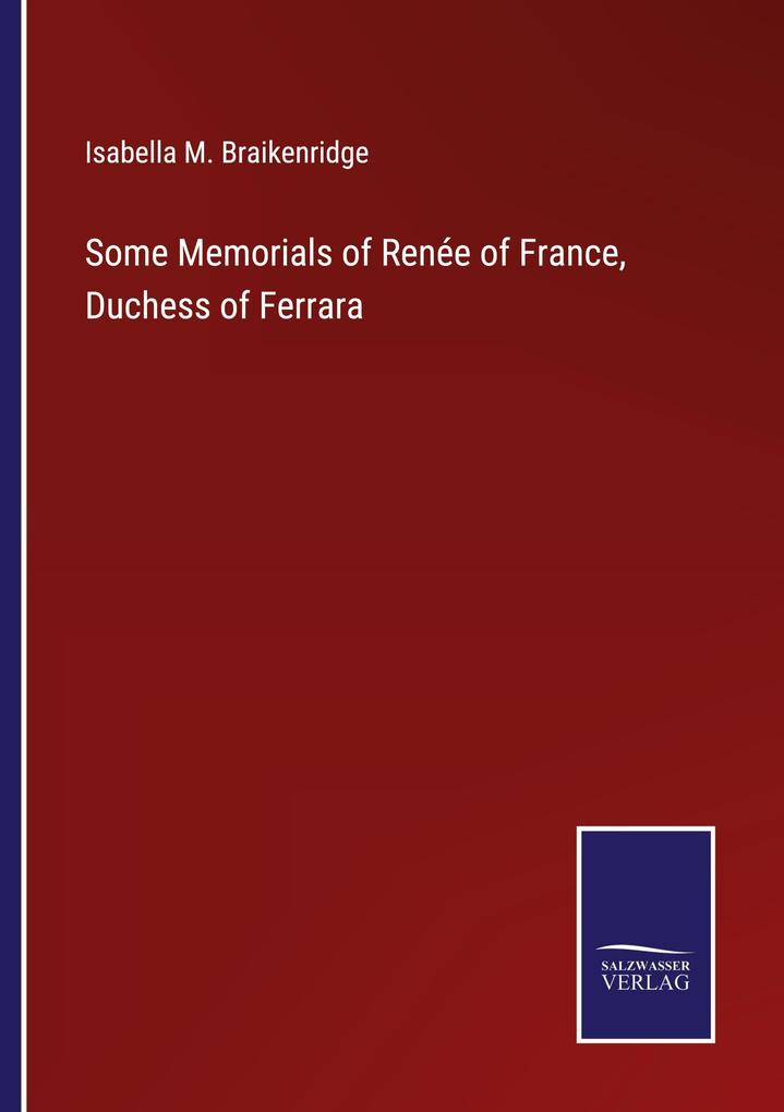 Some Memorials of Renée of France Duchess of Ferrara