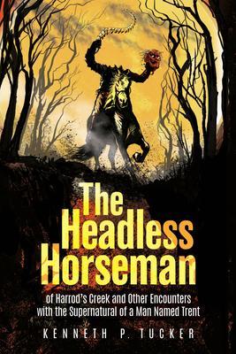 The Headless Horseman of Harrod‘s Creek and Other Encounters with the Supernatural of a Man Named Trent