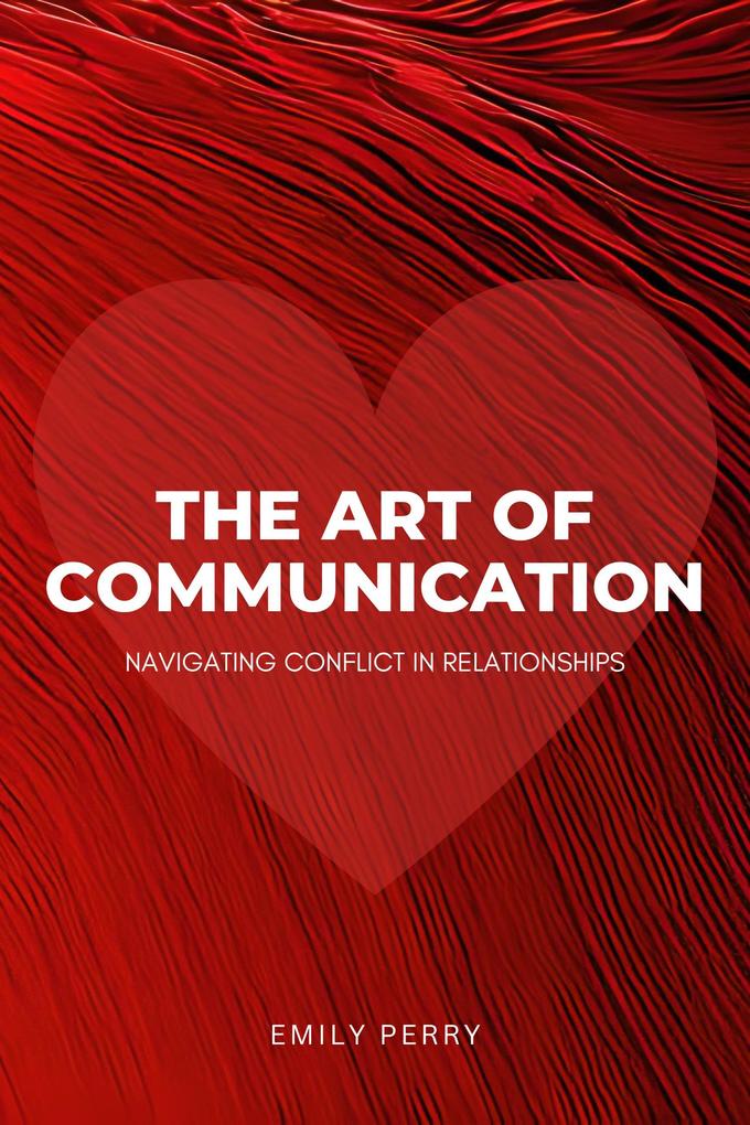 The Art of Communication: Navigating Conflict in Relationships