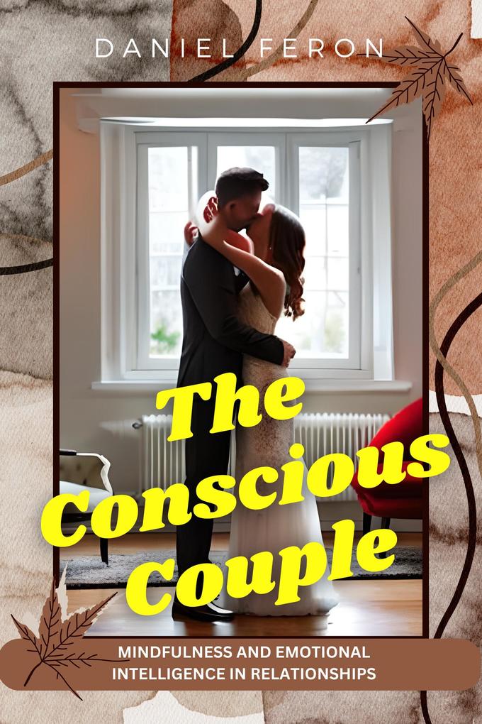 The Conscious Couple: Mindfulness and Emotional Intelligence in Relationships