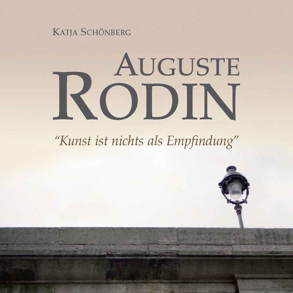 Auguste Rodin - 'Kunst ist nichts als Empfindung'
