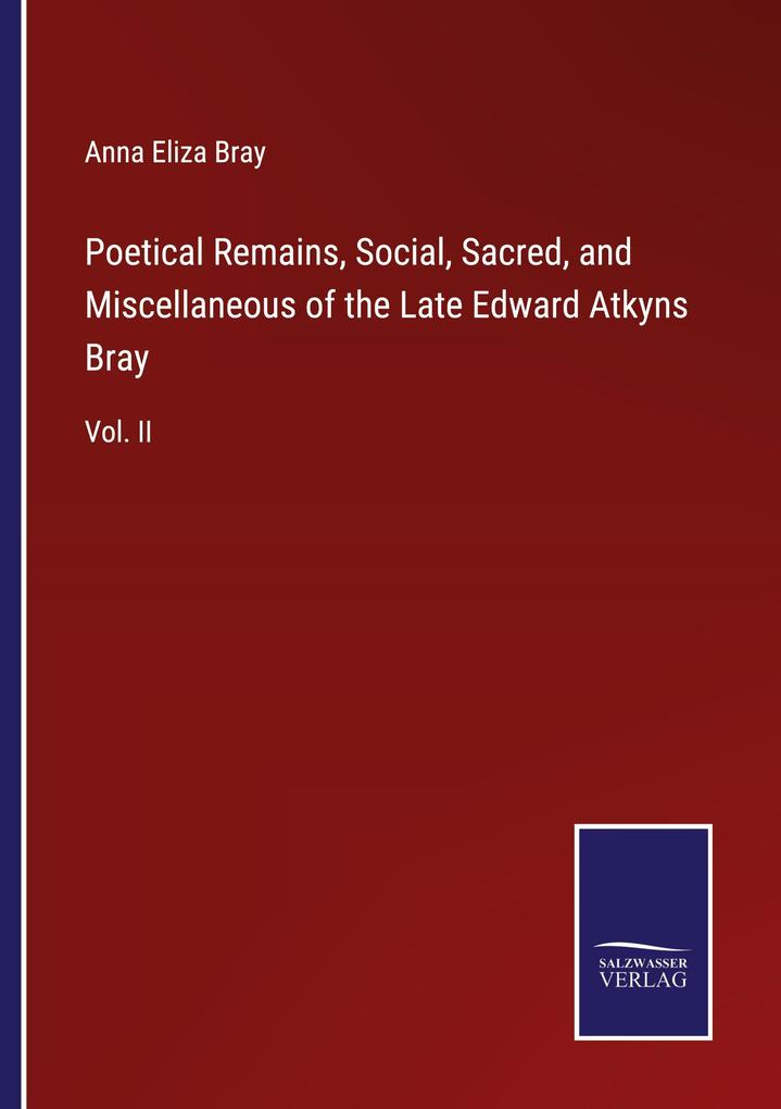 Poetical Remains Social Sacred and Miscellaneous of the Late Edward Atkyns Bray
