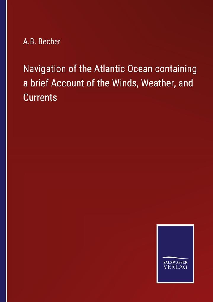 Navigation of the Atlantic Ocean containing a brief Account of the Winds Weather and Currents