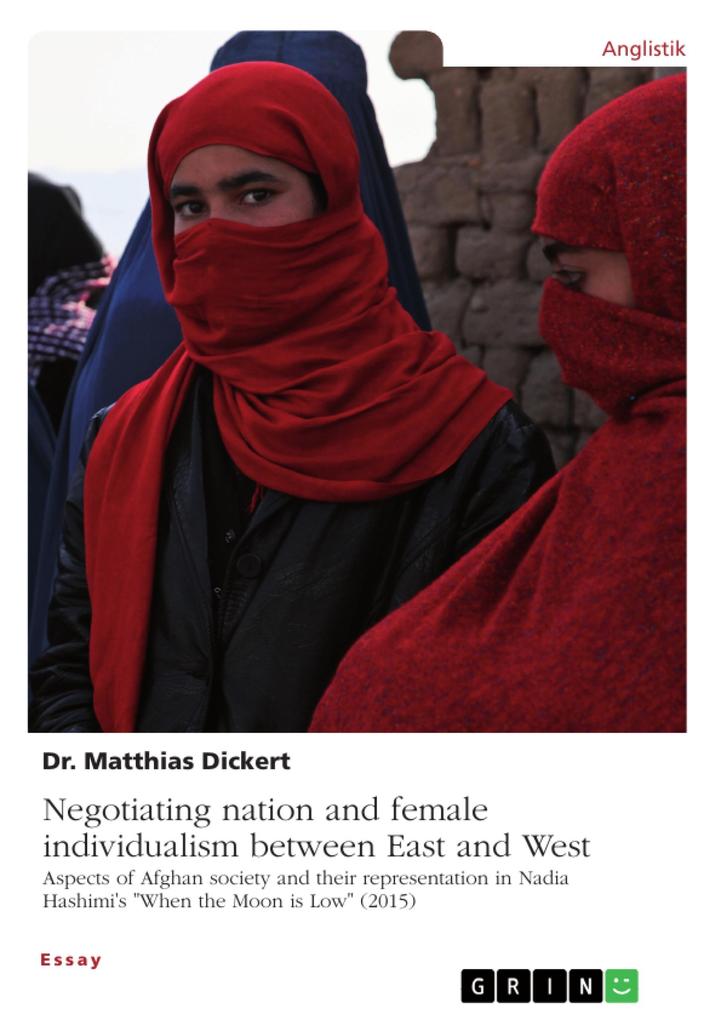 Negotiating nation and female individualism between East and West. Aspects of Afghan society and their representation in Nadia Hashimi‘s When the Moon is Low (2015)