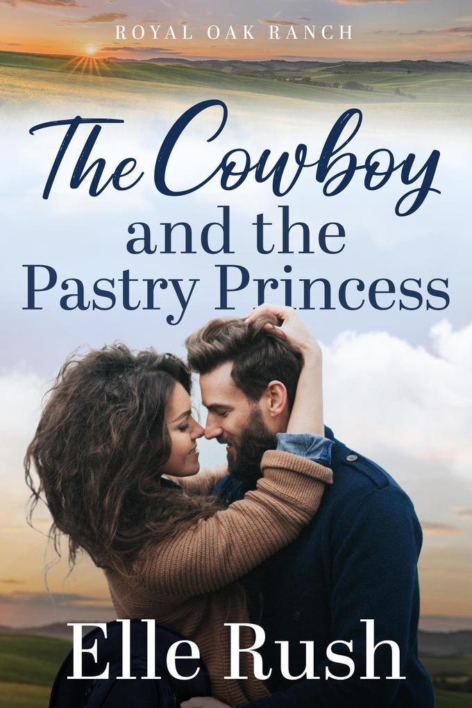 The Cowboy and the Pastry Princess (Royal Oak Ranch Sweet Western Romance #2)