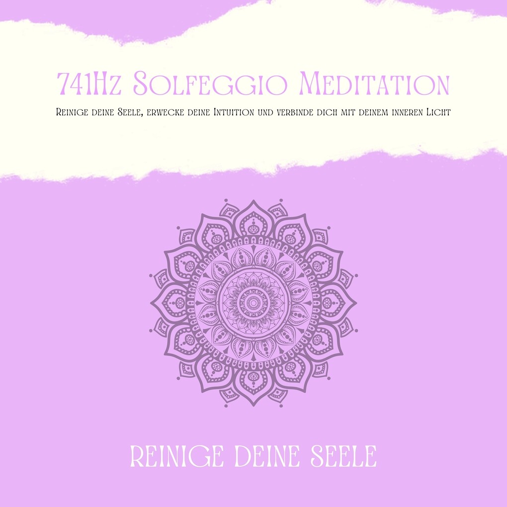 741Hz Solfeggio Meditation: Reinige Deine Seele erwecke Deine Intuition und verbinde dich mit Deinem inneren Licht