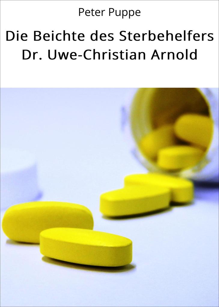 Die Beichte des Sterbehelfers Dr. Uwe-Christian Arnold