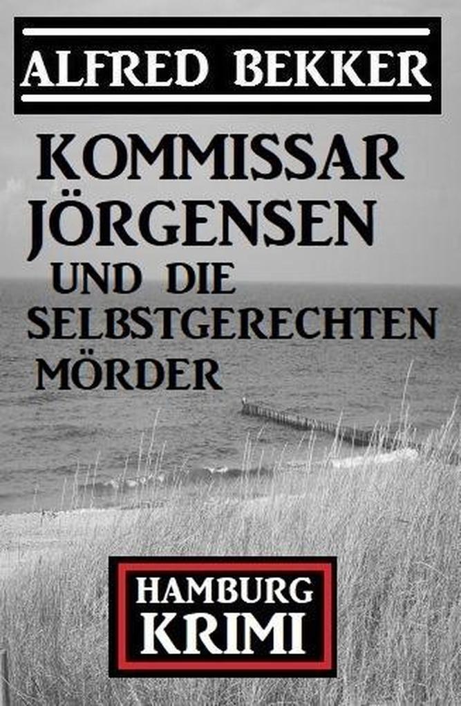 Kommissar Jörgensen und die selbstgerechten Mörder: Kommissar Jörgensen Hamburg Krimi