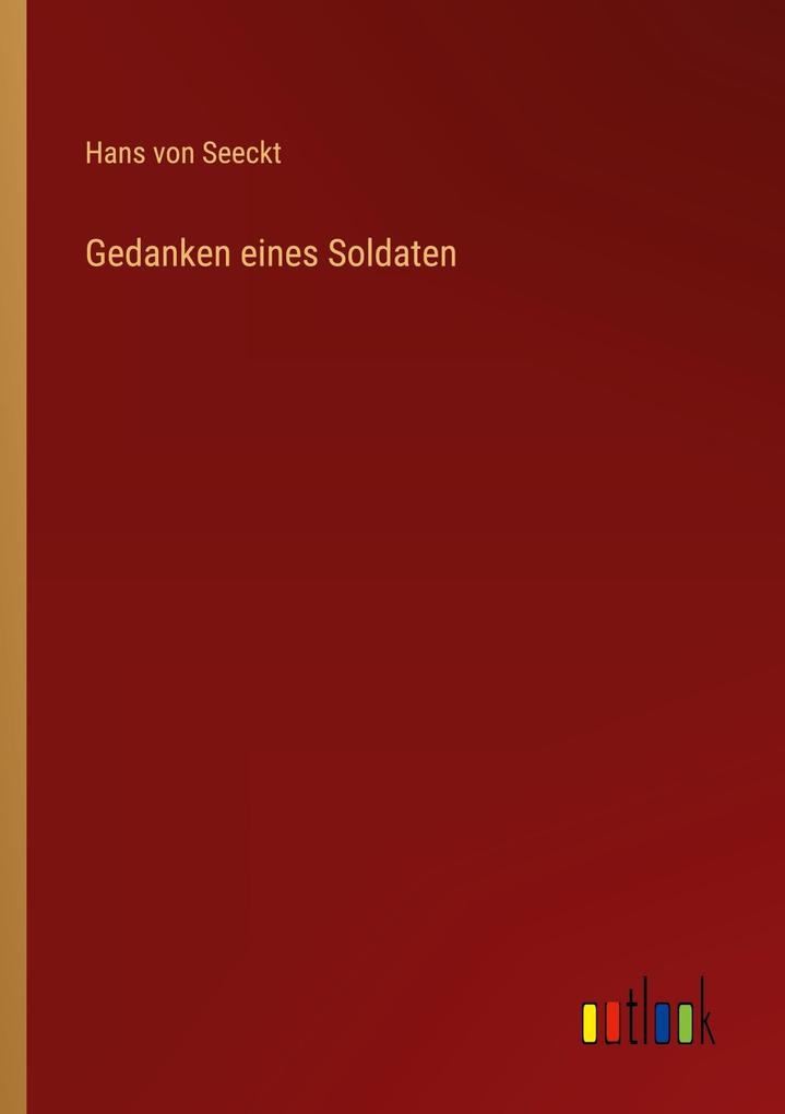 Gedanken eines Soldaten - Hans von Seeckt