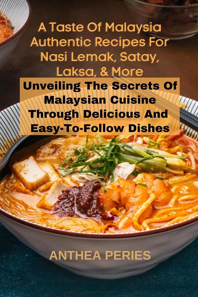 A Taste Of Malaysia: Authentic Recipes For Nasi Lemak Satay Laksa And More: Unveiling The Secrets Of Malaysian Cuisine Through Delicious And Easy-to-Follow Dishes (International Cooking)