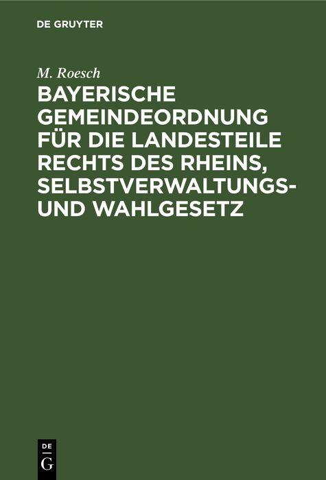Bayerische Gemeindeordnung für die Landesteile rechts des Rheins Selbstverwaltungs- und Wahlgesetz