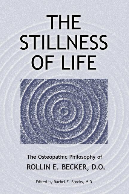 The Stillness of Life: The Osteopathic Philosophy of Rollin E. Becker DO
