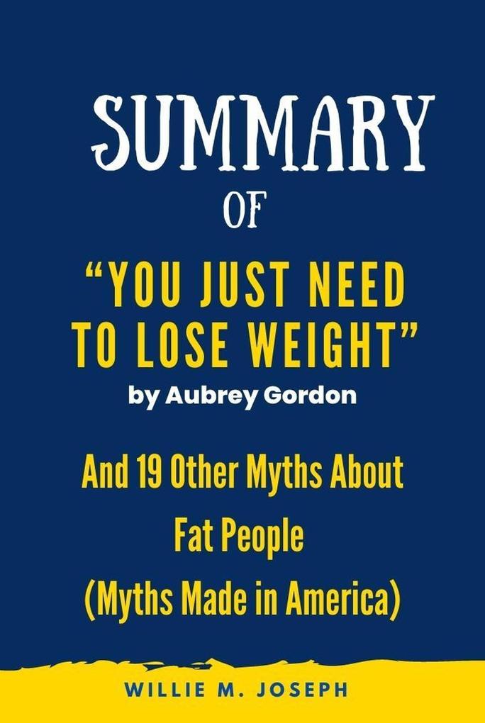 Summary of You Just Need to Lose Weight by Aubrey Gordon: And 19 Other Myths About Fat People (Myths Made in America)