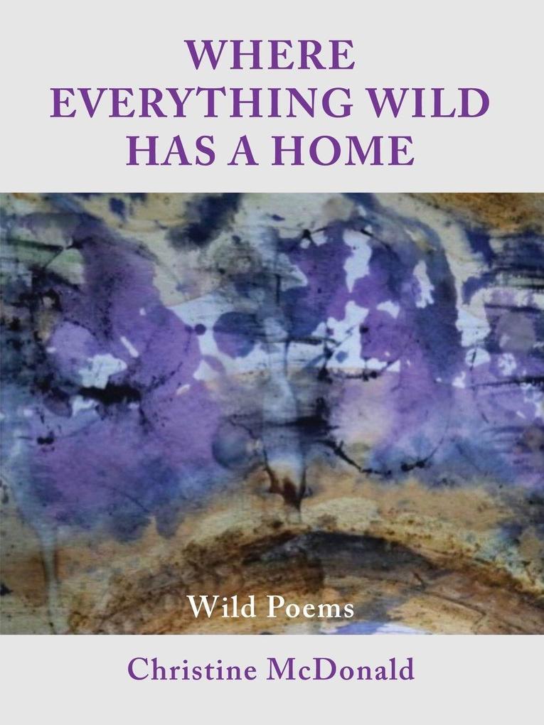 Where Everything Wild Has A Home Wild Poems
