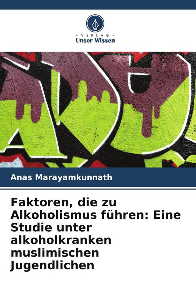 Faktoren die zu Alkoholismus führen: Eine Studie unter alkoholkranken muslimischen Jugendlichen