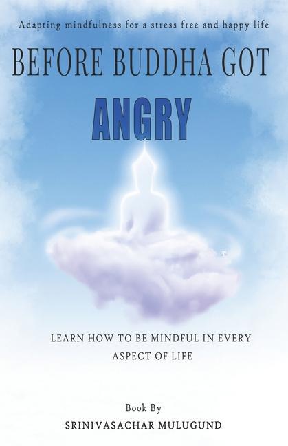 Before Buddha Got Angry: Adapting Mindfulness for a Stress Free and Happy Life