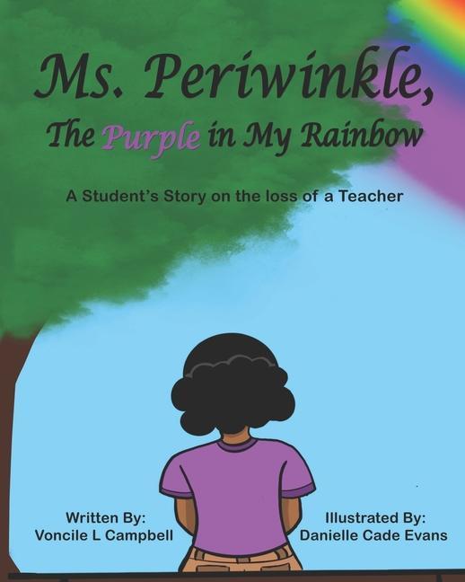 Ms. Periwinkle The Purple in My Rainbow: A student‘s story on the loss of a teacher