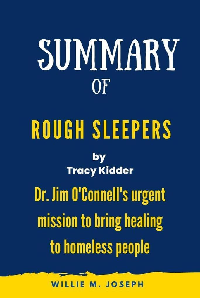 Summary of Rough Sleepers by Tracy Kidder: Dr. Jim O‘Connell‘s Urgent Mission to Bring Healing to Homeless People