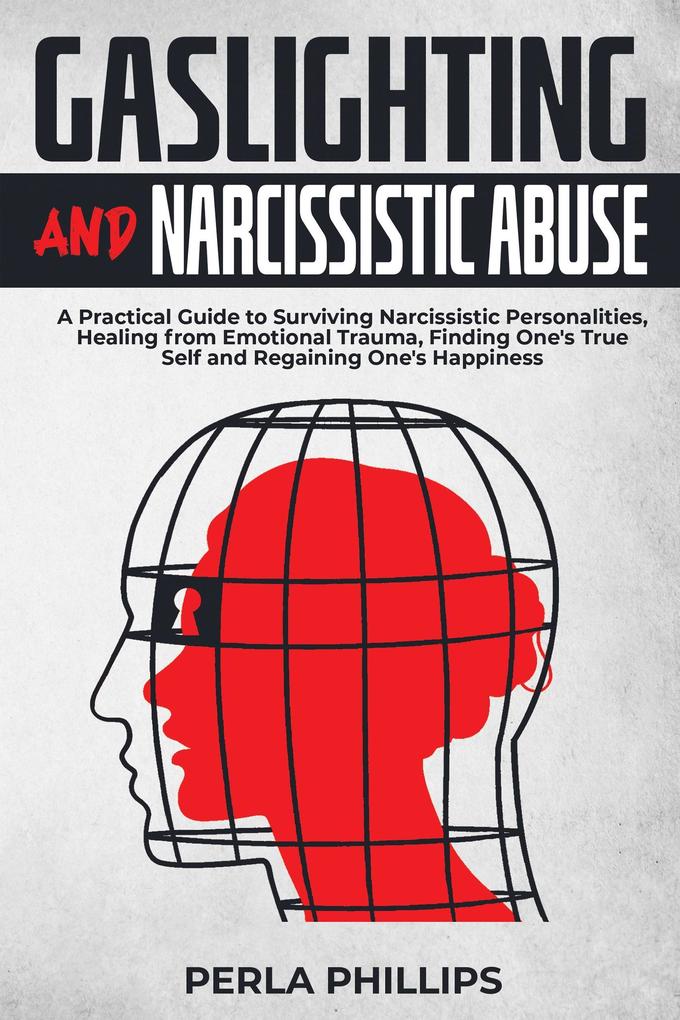 Gaslighting and Narcissistic Abuse: A Practical Guide to Surviving Narcissistic Personalities Healing from Emotional Trauma Finding One‘s True Self and Regaining One‘s Happiness