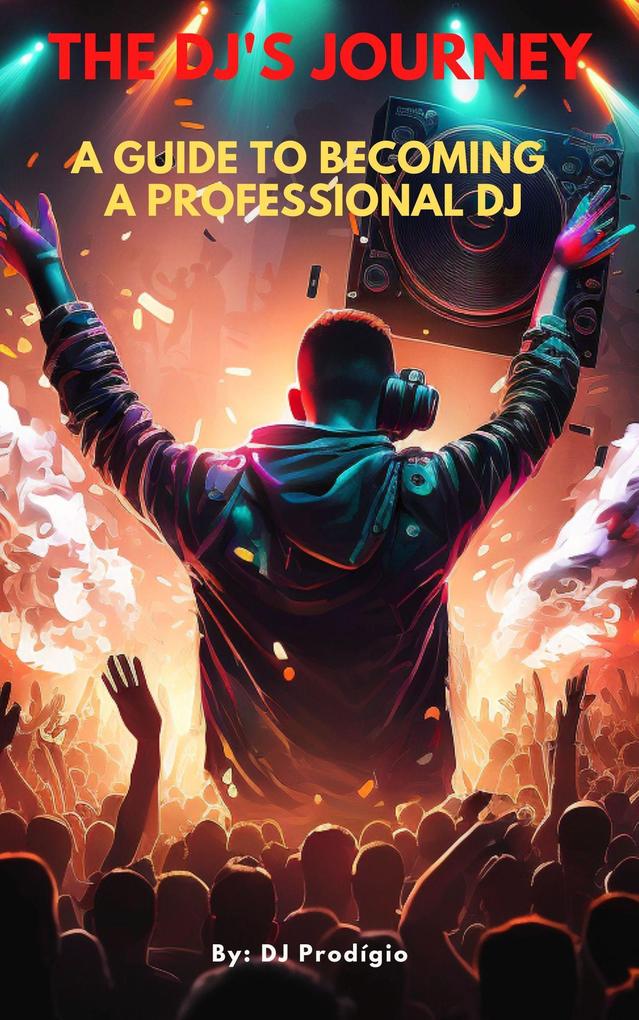 The DJ‘s Journey - A Guide to Becoming a Professional DJ