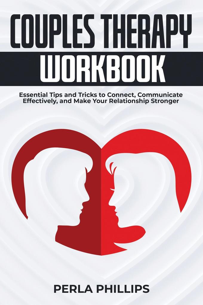 Couples Therapy Workbook: Essential Tips and Tricks to Connect Communicate Effectively and Make Your Relationship Stronger
