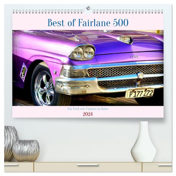 Best of Fairlane 500 - Ein Ford mit Flossen in Kuba (hochwertiger Premium Wandkalender 2024 DIN A2 quer) Kunstdruck in Hochglanz