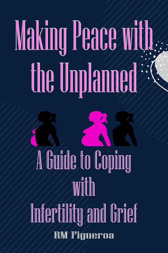 Making Peace with the Unplanned - A Guide to Coping with Infertility and Grief