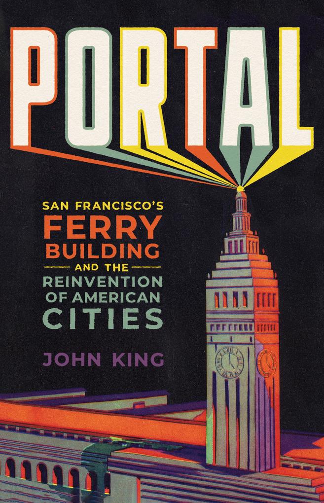 Portal: San Francisco‘s Ferry Building and the Reinvention of American Cities