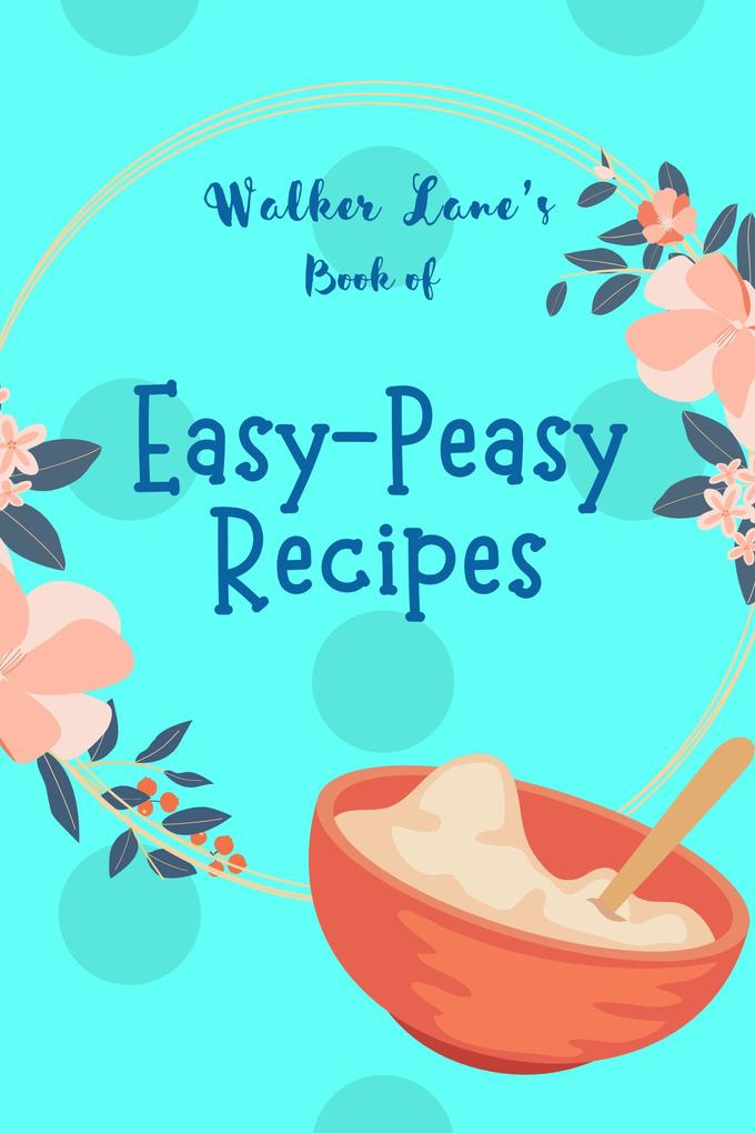Walker Lane‘s Book of Easy-Peasy Recipes