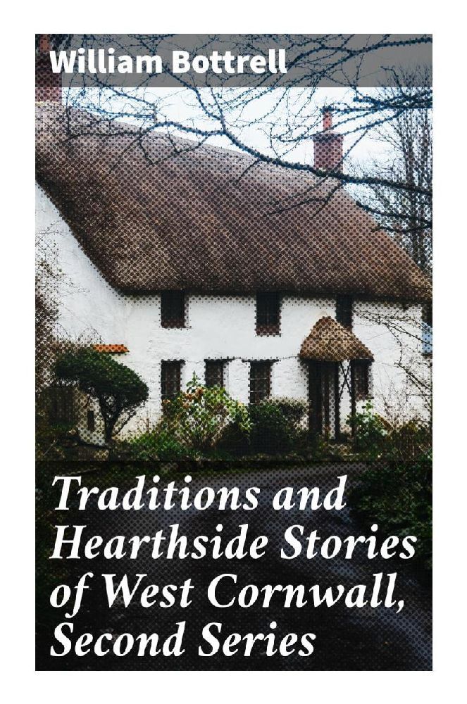 Traditions and Hearthside Stories of West Cornwall Second Series