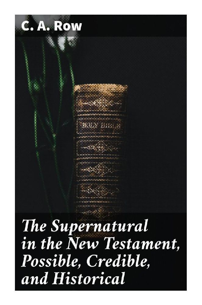 The Supernatural in the New Testament Possible Credible and Historical