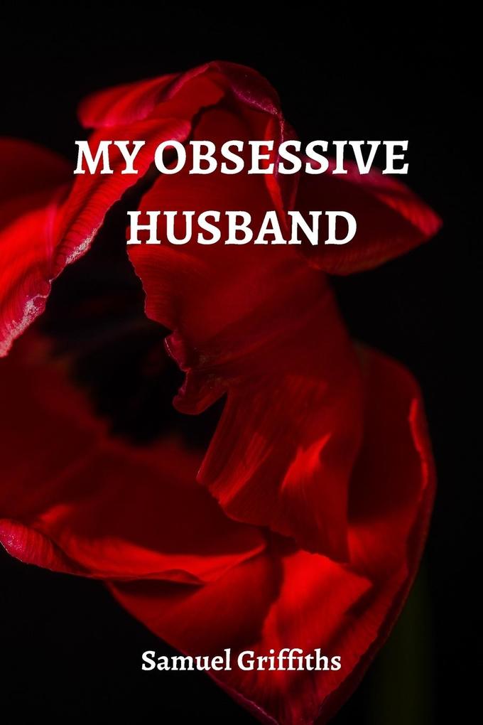 MY OBSESSIVE HUSBAND - Samuel Griffiths