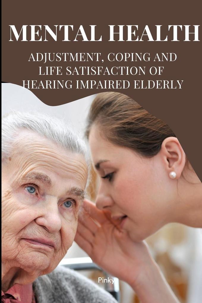 Mental Health Adjustment Coping and Life Satisfaction of Hearing Impaired Elderly