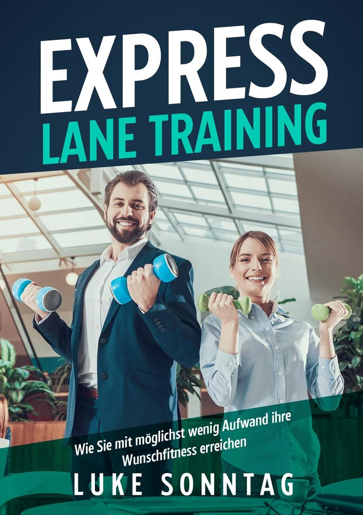 Express Lane Training - Wie Sie mit möglichst wenig Aufwand ihre Wunschfitness erreichen