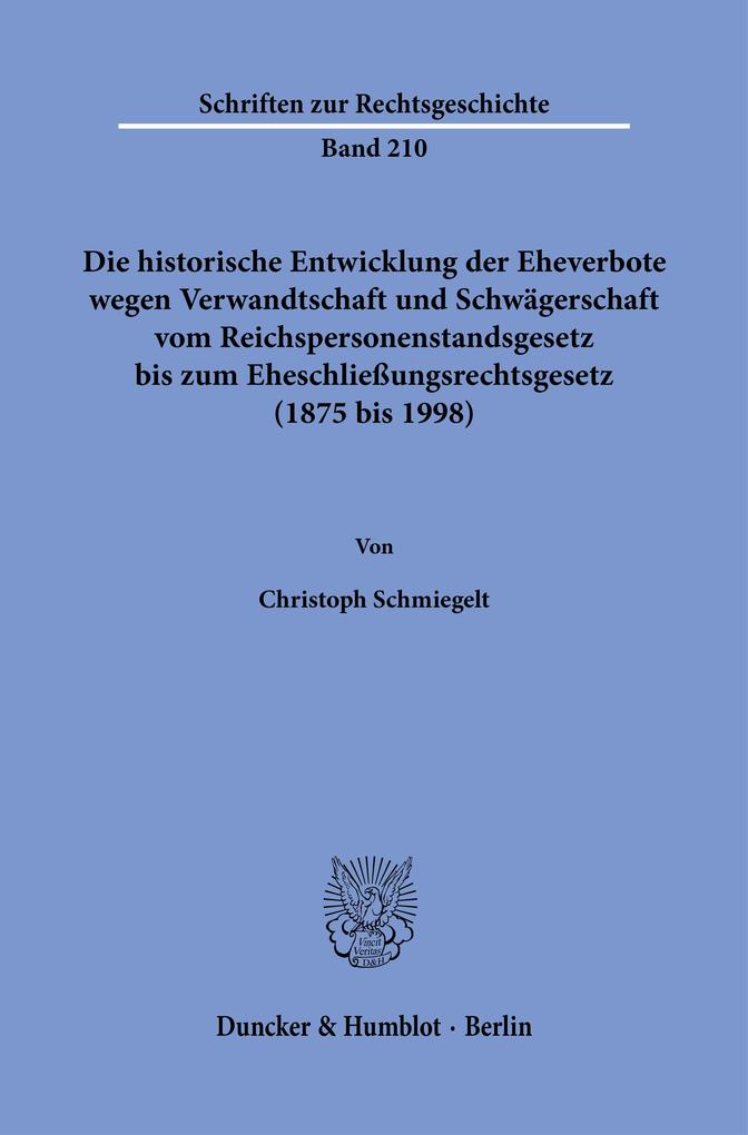 Die historische Entwicklung der Eheverbote wegen Verwandtschaft und Schwägerschaft vom Reichspersonenstandsgesetz bis zum Eheschließungsrechtsgesetz (1875 bis 1998).