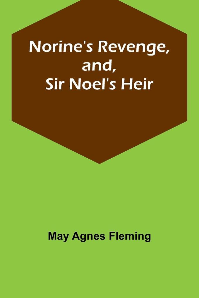 Norine's Revenge and Sir Noel's Heir