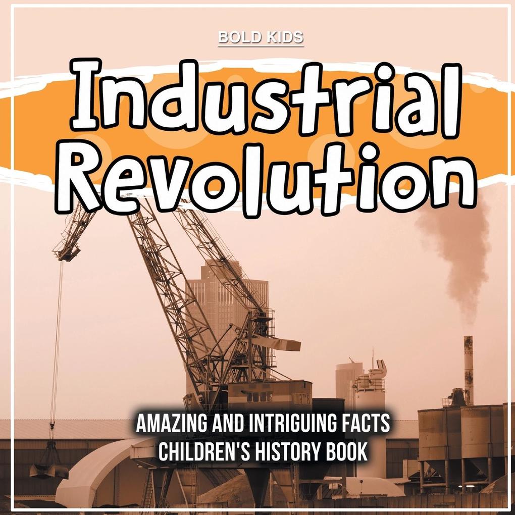 Industrial Revolution What Was The Impact Historically? Children‘s 6th Grade History Book