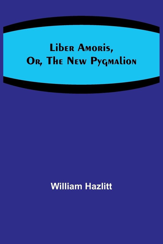 Liber Amoris Or The New Pygmalion