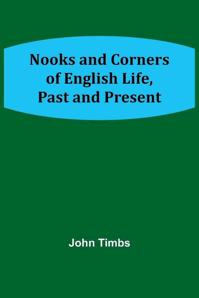 Nooks and Corners of English Life Past and Present
