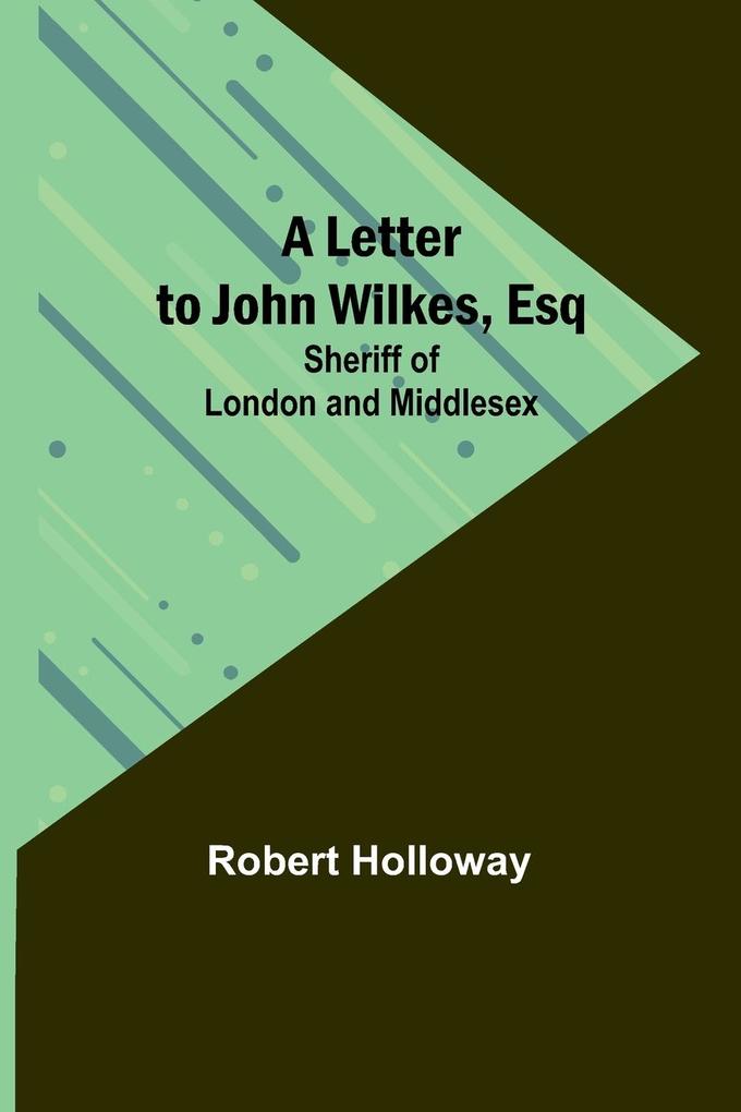 A Letter to John Wilkes Esq; Sheriff of London and Middlesex