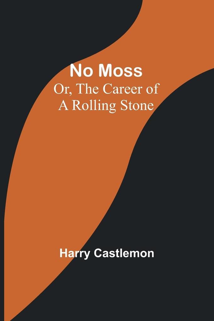 No Moss; Or The Career of a Rolling Stone