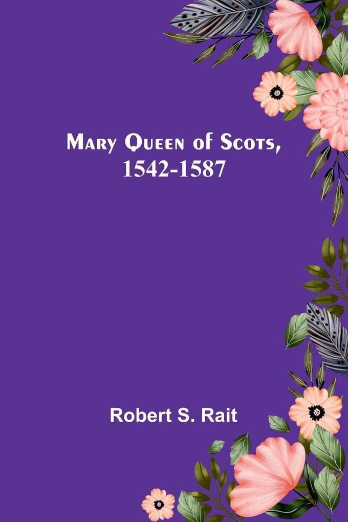 Mary Queen of Scots 1542-1587