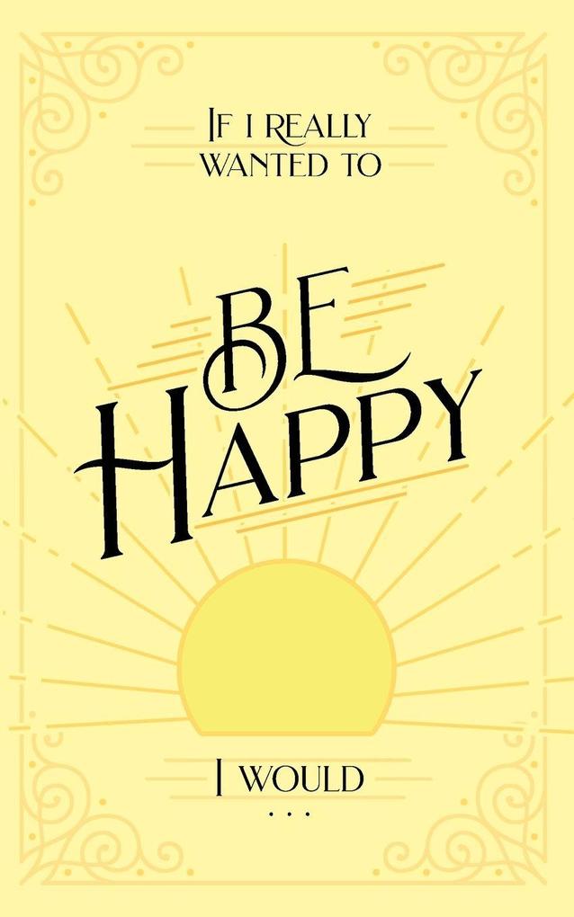 If I Really Wanted to Be Happy I Would . . .