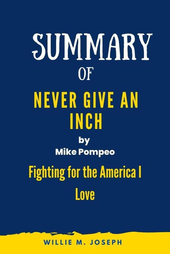 Summary of Never Give an Inch By Mike Pompeo: Fighting for the America 